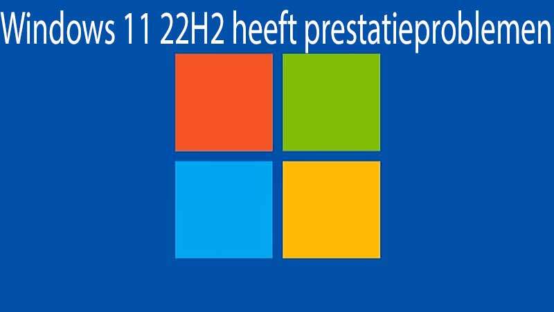 Windows 11 22H2 heeft prestatieproblemen