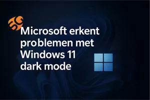 Microsoft erkent problemen met Windows 11 dark mode